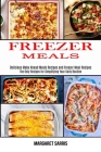 Freezer Meals: The Only Recipes for Simplifying Your Daily Routine (Delicious Make Ahead Meals Recipes and Freezer Meal Recipes) By Margaret Sarris Cover Image