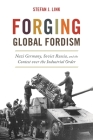 Forging Global Fordism: Nazi Germany, Soviet Russia, and the Contest Over the Industrial Order (America in the World #33) By Stefan J. Link Cover Image