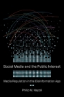 Social Media and the Public Interest: Media Regulation in the Disinformation Age By Philip M. Napoli Cover Image