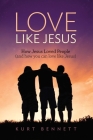 Love Like Jesus: How Jesus Loved People (and how you can love like Jesus) By Kurt Bennett Cover Image