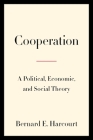 Cooperation: A Political, Economic, and Social Theory By Bernard E. Harcourt Cover Image