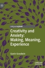 Creativity and Anxiety: An Uncertain Relationship (Palgrave Studies in Creativity and Culture) By Gavin Goodwin Cover Image