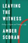Leaving the Witness: Exiting a Religion and Finding a Life By Amber Scorah Cover Image