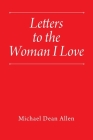 Letters to the Woman I Love By Michael Dean Allen Cover Image