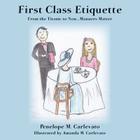 First Class Etiquette: From the Titanic to Now...Manners Matter By Amanda M. Carlevato (Illustrator), Penelope M. Carlevato Cover Image