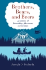 Brothers, Bears, and Beers: A Memoir of Friendships, Adventures, and Mishaps Cover Image