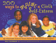 200 Ways to Raise a Girl's Self-Esteem: An Indispensible Guide for Parents, Teachers & Other Concerned Caregivers By Will Glennon   Cover Image
