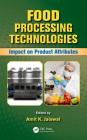 Food Processing Technologies: Impact on Product Attributes By Amit K. Jaiswal (Editor) Cover Image
