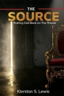 The Source: Putting God Back on The Throne By Kierston S. Lewis Cover Image