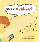 What If My Music? By Joel Barron, Reianna Barron (Illustrator) Cover Image