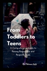 From Toddlers to Teens: A Comprehensive Guide to Raising Responsible and Respectful Kids Cover Image