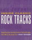 Inside Classic Rock Tracks: Songwriting and Recording Secrets of 100 Great Songs from 1960 to the Present Day By Rikky Rooksby Cover Image