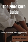 The Fibro Cure Guide: Diet, exercise and treatments for fibromyalgia Cover Image
