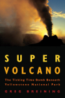 Super Volcano:  The Ticking Time Bomb Beneath Yellowstone National Park By Greg Breining Cover Image
