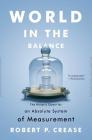 World in the Balance: The Historic Quest for an Absolute System of Measurement Cover Image