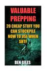 Valuable Prepping: 20 Cheap Stuff You Can Stockpile Now To Use When SHTF By Den Giles Cover Image