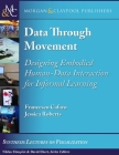 Data Through Movement: Designing Embodied Human-Data Interaction for Informal Learning (Synthesis Lectures on Visualization) By Francesco Cafaro, Jessica Roberts Cover Image