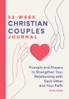 52-Week Christian Couples Journal: Prompts and Prayers to Strengthen Your Relationship with Each Other and Your Faith By Jenna Greer Cover Image