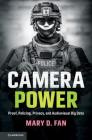Camera Power: Proof, Policing, Privacy, and Audiovisual Big Data By Mary D. Fan Cover Image