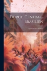 Durch Central-brasilien By Karl Von Den Steinen (Created by) Cover Image
