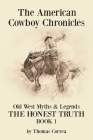 The American Cowboy Chronicles Old West Myths & Legends: The Honest Truth Cover Image