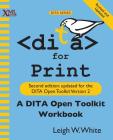 DITA for Print: A DITA Open Toolkit Workbook, Second Edition By Leigh W. White Cover Image