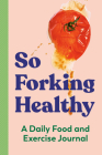 So Forking Healthy: A Daily Food and Exercise Journal By Zeitgeist Wellness Cover Image