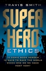 Superhero Ethics: 10 Comic Book Heroes; 10 Ways to Save the World; Which One Do We Need Most Now? (Acculturated) By Travis Smith Cover Image