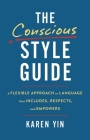 The Conscious Style Guide: A Flexible Approach to Language That Includes, Respects, and Empowers By Karen Yin Cover Image