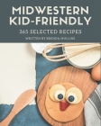 365 Selected Midwestern Kid-Friendly Recipes: The Best Midwestern Kid-Friendly Cookbook on Earth By Brenda Mullins Cover Image