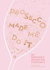 Prosecco Made Me Do It: 60 Seriously Sparkling Cocktails By Amy Zavatto, Ruby Taylor (Illustrator) Cover Image