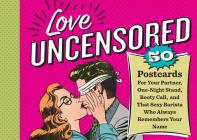 Love Uncensored: 50 Postcards for Your Partner, One-Night Stand, Booty Call, and That Sexy Barista Who Always Remembers Your Name Cover Image