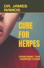 Cure for Herpes: Cracking the Herpes Code By James Ramos Cover Image