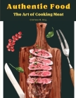 Authentic Food: The Art of Cooking Meat By Cynthia R Hill Cover Image