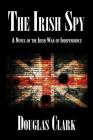 The Irish Spy: A Novel of the Irish War of Independence Cover Image