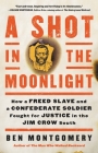 A Shot in the Moonlight: How a Freed Slave and a Confederate Soldier Fought for Justice in the Jim Crow South By Ben Montgomery Cover Image