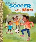 Soccer With Mom (Little Golden Book) Cover Image