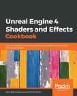 Unreal Engine 4 Shaders and Effects Cookbook By Brais Brenlla Ramos, John P. Doran Cover Image