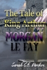 The Tale of King--MORGAN LE FAY Cover Image