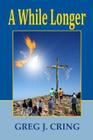 A While Longer By Greg J. Cring Cover Image