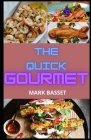 The Quick Gourmet: A Concise Cookbook of Whole 30 Gourmet Recipes (A Guide of Preparation Steps) Cover Image
