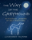 The Way of the Greyhound: A Magickal Journey of Self-Discovery By Ginamarie Talford Cover Image