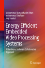 Energy Efficient Embedded Video Processing Systems: A Hardware-Software Collaborative Approach By Muhammad Usman Karim Khan, Muhammad Shafique, Jörg Henkel Cover Image