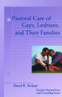 Pastoral Care of Gays, Lesbians, and Their Families (Creative Pastoral Care and Counseling) By David K. Switzer, John Thornburg Cover Image