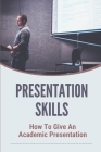 Presentation Skills: How To Give An Academic Presentation: Academic Presentation Structure Cover Image