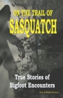 On the Trail of Sasquatch: True Stories of Bigfoot Encounters By Wendy Swanson (Editor), Gary Swanson Cover Image