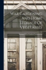 War Gardening And Home Storage Of Vegetables By National War Garden Commission (Created by) Cover Image