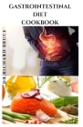 Gastrointestinal Diet Cookbook: Dietary Easy To Follow GastroIntestinal Recipes For Better Health Cover Image