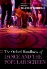The Oxford Handbook of Dance and the Popular Screen (Oxford Handbooks) By Melissa Blanco Borelli (Editor) Cover Image