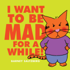 I Want to Be Mad for a While! By Barney Saltzberg, Barney Saltzberg (Illustrator) Cover Image
